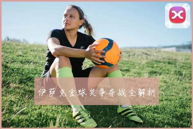 伊萨克金球奖争夺战全解析
