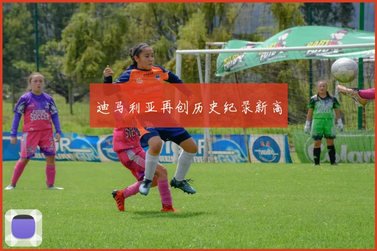 迪马利亚再创历史纪录新高