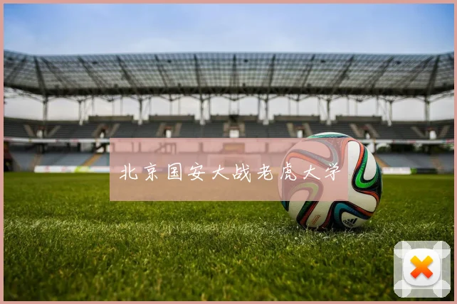 北京国安大战老虎大学