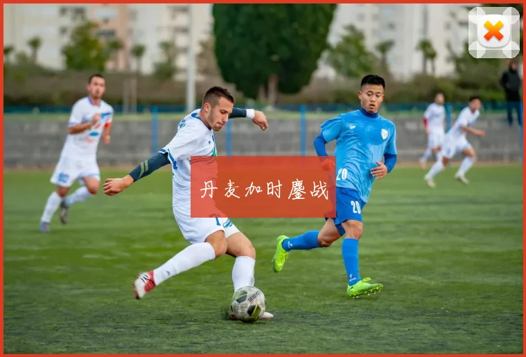 丹麦加时鏖战