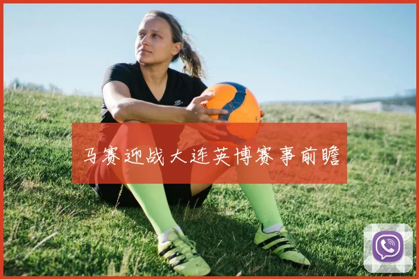 马赛迎战大连英博赛事前瞻