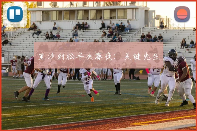 里沙利松半决赛夜：关键先生