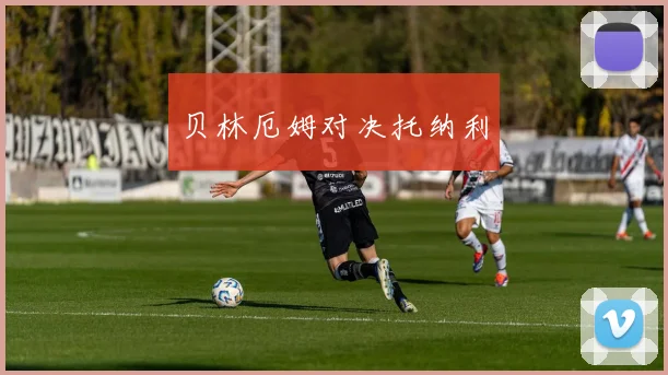 贝林厄姆对决托纳利