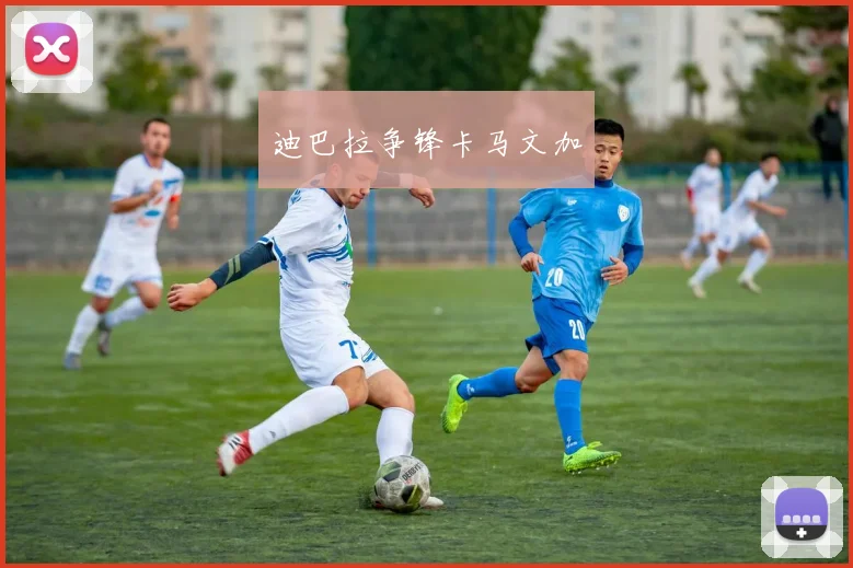 迪巴拉争锋卡马文加