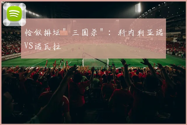 恰似排坛＂三国杀＂：科内利亚诺VS诺瓦拉