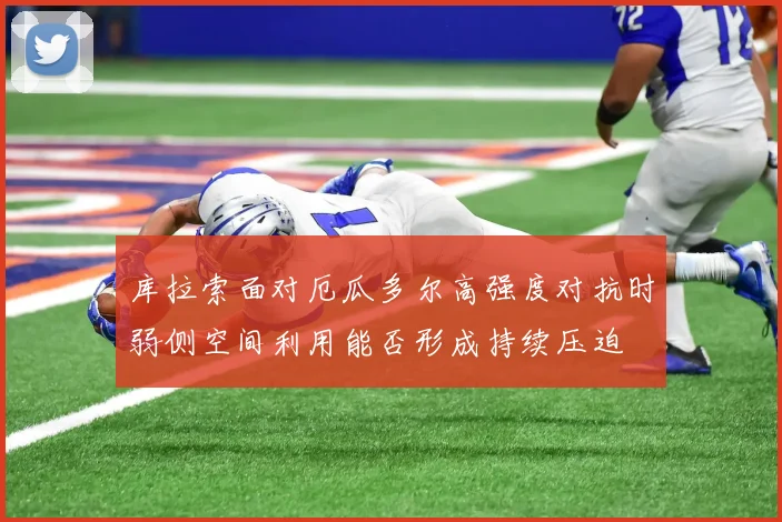 库拉索面对厄瓜多尔高强度对抗时弱侧空间利用能否形成持续压迫