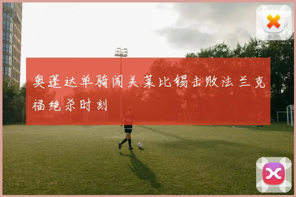 奥蓬达单骑闯关莱比锡击败法兰克福绝杀时刻