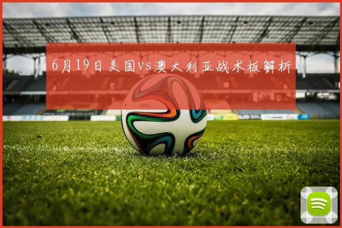 6月19日美国vs澳大利亚战术板解析