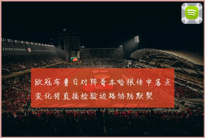 欧冠布鲁日对阵哥本哈根传中落点变化将直接检验边路协防默契